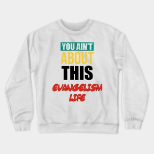 You Ain’t About This Evangelism Life Crewneck Sweatshirt